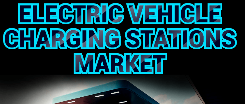 Electric Vehicle (EV) Charging Stations Market