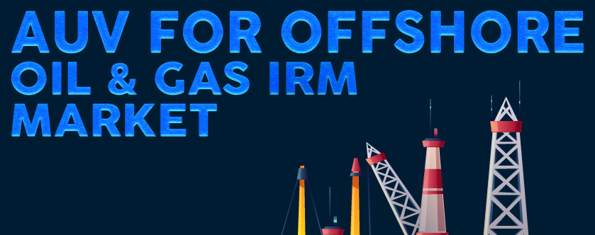AUV for Offshore Oil and Gas IRM Market