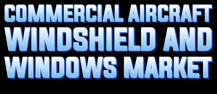 Commercial Aircraft Windshields And Windows Market
