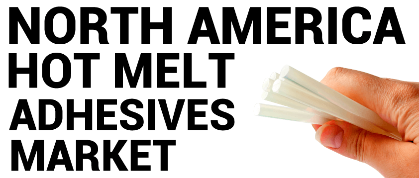 North America Hot Melt Adhesives Market