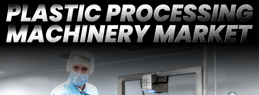 Plastic Processing Machinery Market