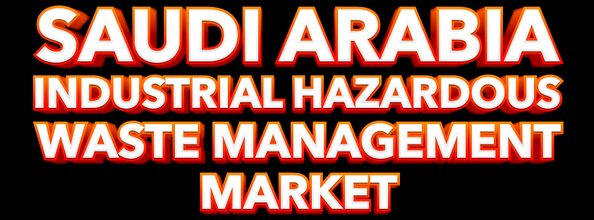 Saudi Arabia Industrial Hazardous Waste Management Market