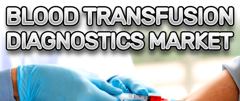 Blood Transfusion Diagnostics Market