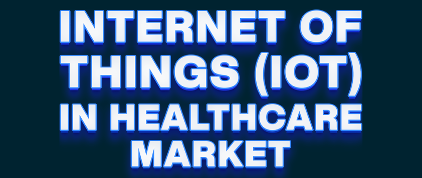 Internet of Things (IoT) in Healthcare Market
