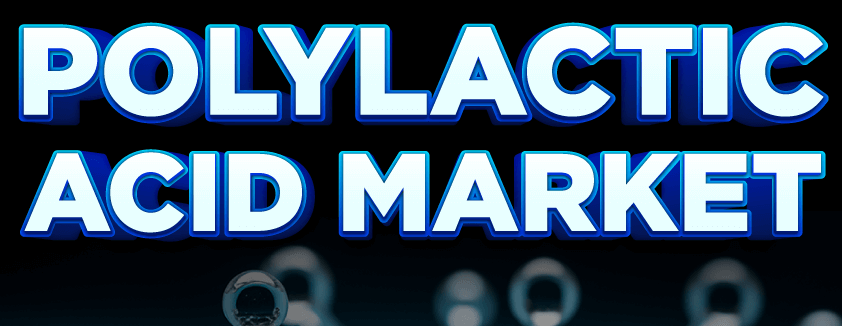 Polylactic Acid (PLA) Market