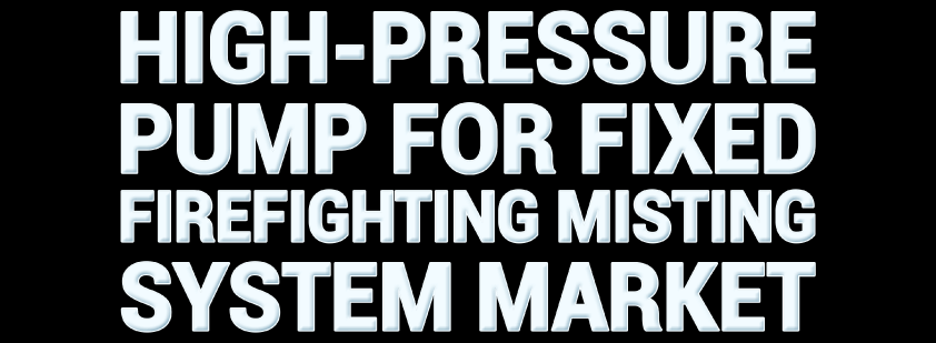 High-pressure Pump for Fixed Firefighting Misting System Market