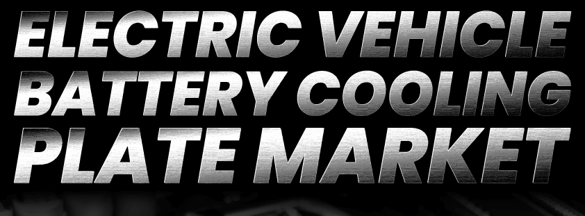 Electric Vehicle Battery Cooling Plate Market