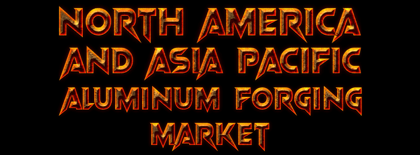 Aluminiumschmiedemarkt in Nordamerika und im asiatisch-pazifischen Raum