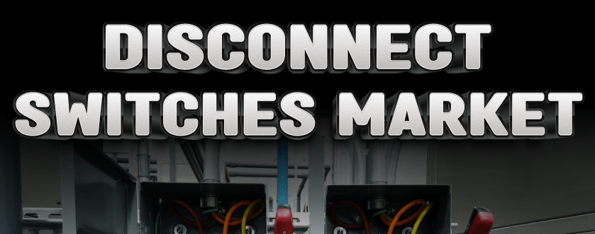 Disconnect Switch Market 