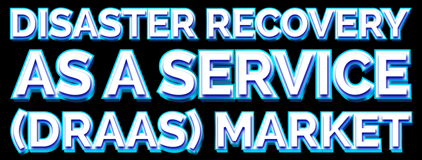 Disaster Recovery As A Service (DRaaS) Market