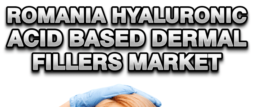 Romania Hyaluronic Acid Based Dermal Fillers Market 