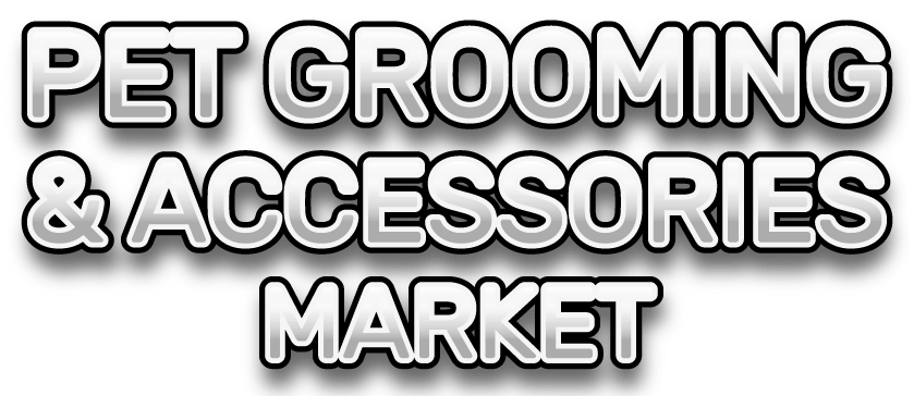 Pet Grooming and Accessories Market