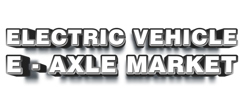 Electric Vehicle E-axle Market