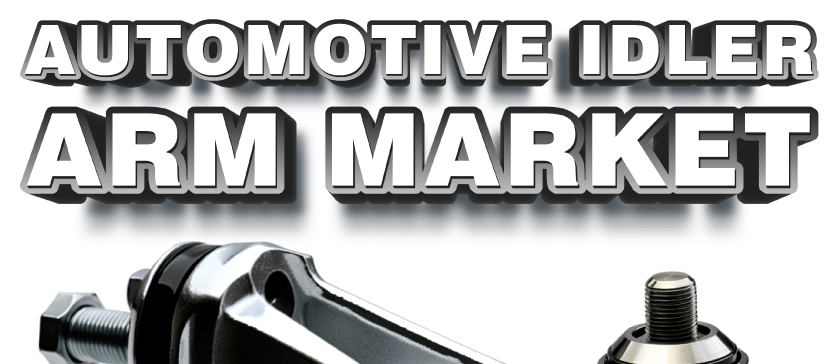 Automotive Idler Arm Market