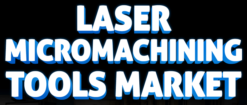 Laser Micromachining Tools Market