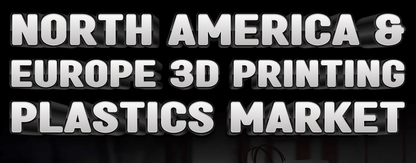 North America and Europe 3D Printing Plastics Market