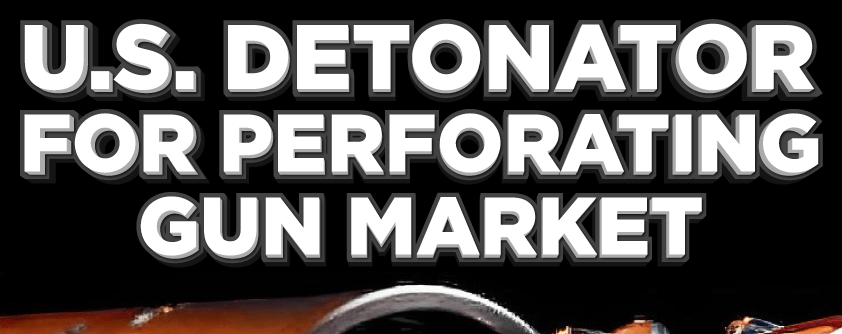 U.S. Detonator for Perforating Gun Market