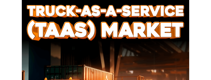 Truck-as-a-Service (TaaS) Market
