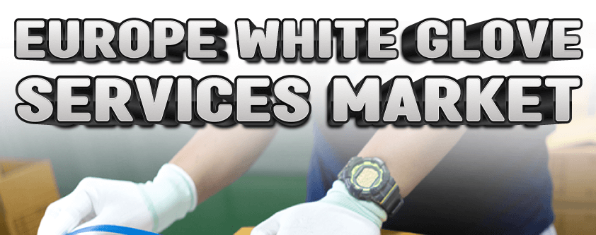 Europe White Gloves Services Market