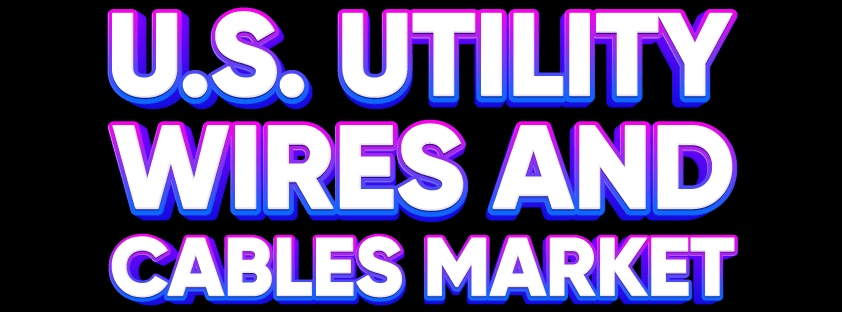 U.S. Utility Wires and Cables Market