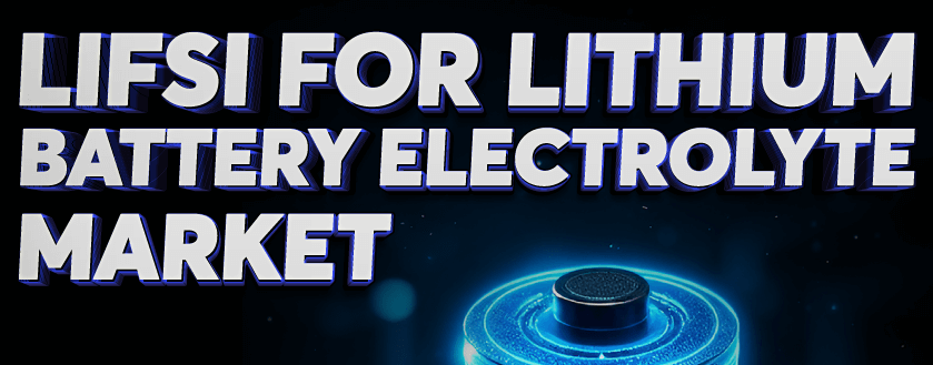 LiFSI for Lithium Battery Electrolyte Market