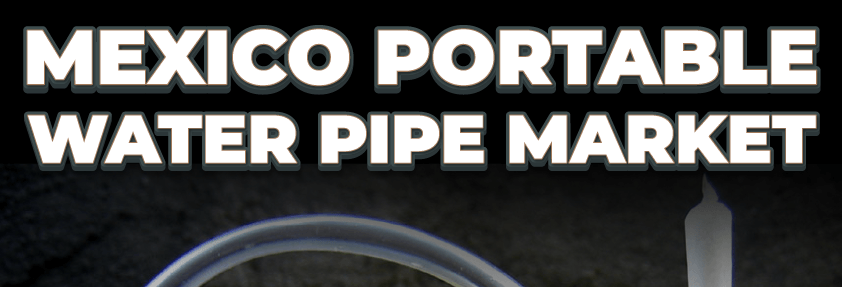 Mexico Portable Water Pipe Market